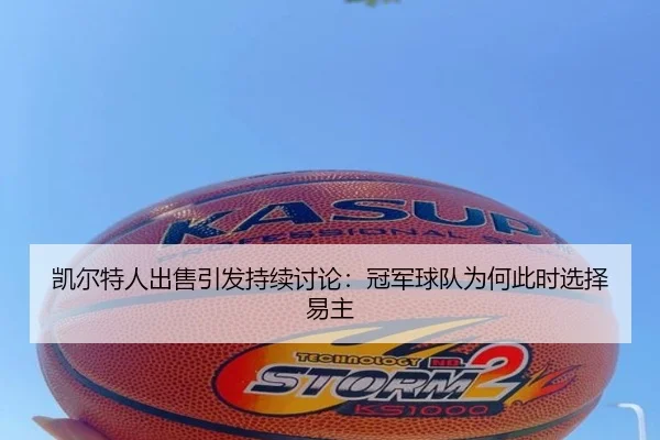 凯尔特人出售引发持续讨论：冠军球队为何此时选择易主